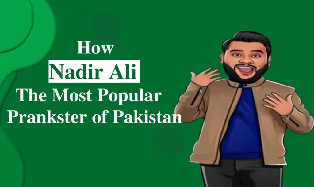 How Nadir Ali became the most popular prankster of Pakistan