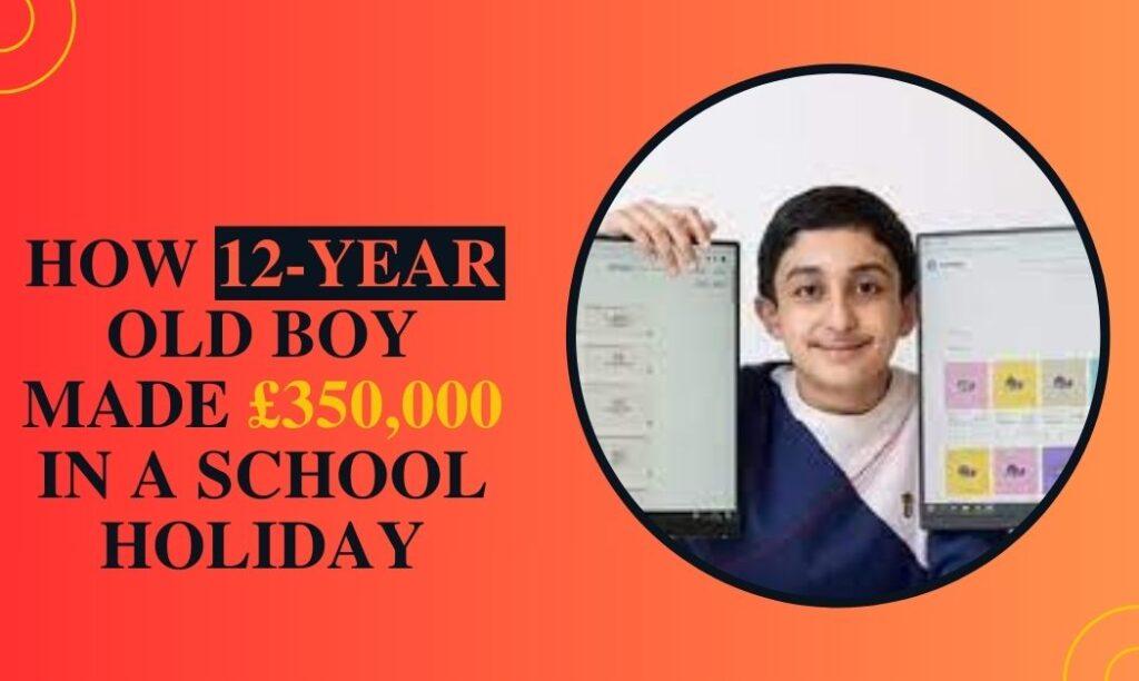 How 12 Years old boy made 350000 pounds in a scholl holiday