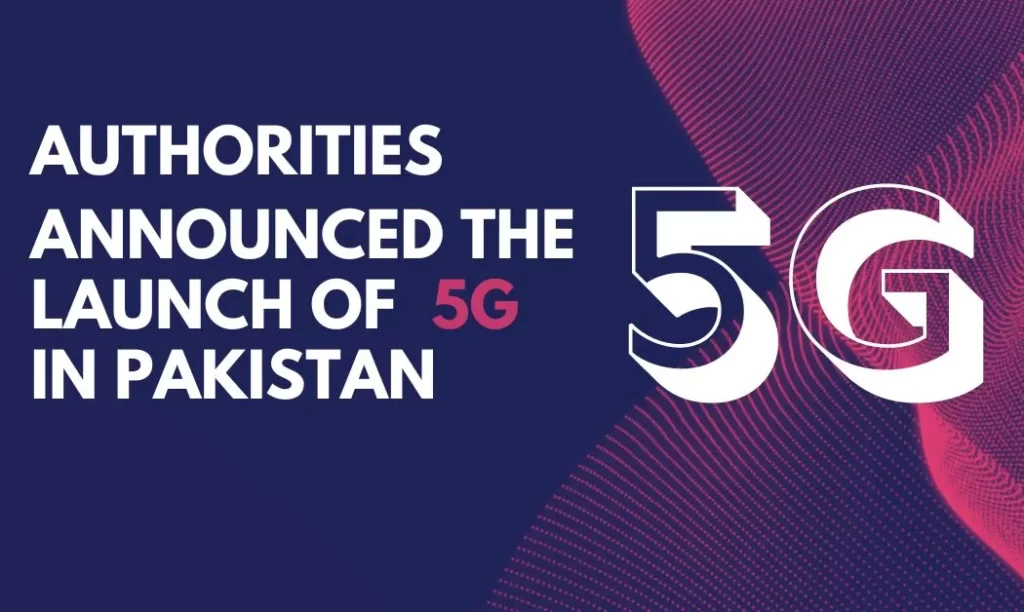 Authorities announced the launch of 5G in Pakistan